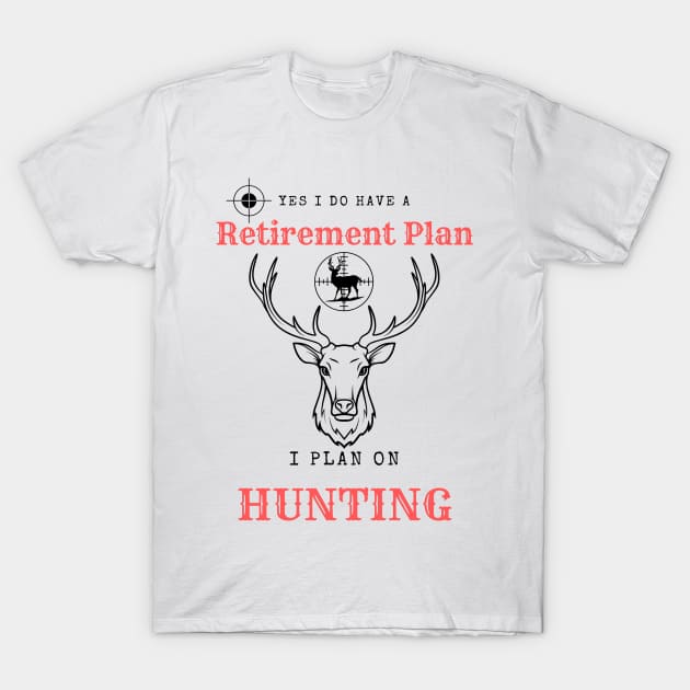 Yes i do Have a Retirement Plan i Plan on Hunting T-Shirt by hasanclgn